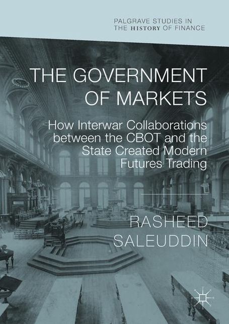 The Government of Markets: How Interwar Collaborations Between the Cbot and the State Created Modern Futures Trading