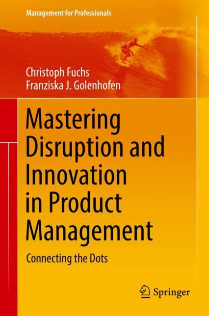 Mastering Disruption and Innovation in Product Management: Connecting the Dots