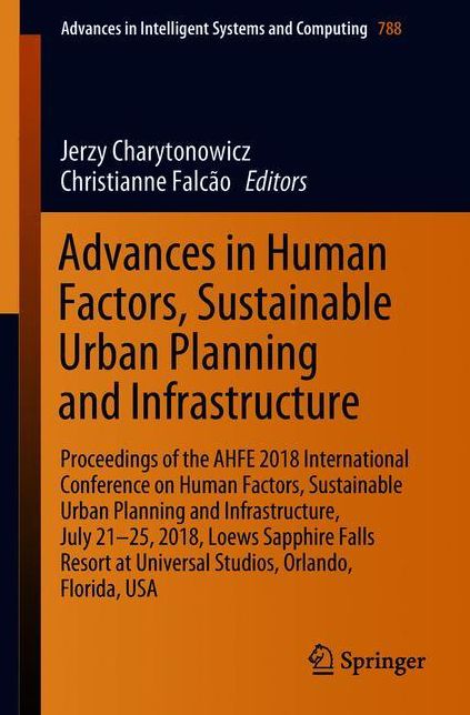 Advances in Human Factors, Sustainable Urban Planning and Infrastructure: Proceedings of the AHFE 2018 International Conference on Human Factors, Sustainable Urban Planning and Infrastructure, July 21-25, 2018, Loews Sapphire Falls Resort at Universal Stu