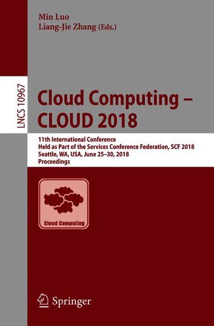 Cloud Computing - CLOUD 2018: 11th International Conference, Held as Part of the Services Conference Federation, SCF 2018, Seattle, WA, USA, June 25-30, 2018, Proceedings