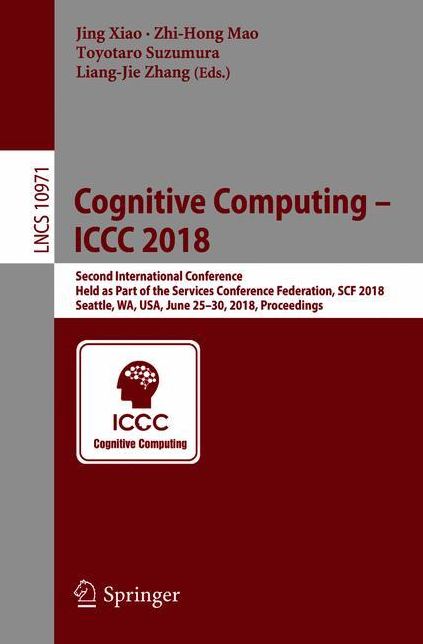 Cognitive Computing - ICCC 2018: Second International Conference, ICCC 2018, Held as Part of the Services Conference Federation, SCF 2018, Seattle, WA, USA, June 25-30, 2018, Proceedings