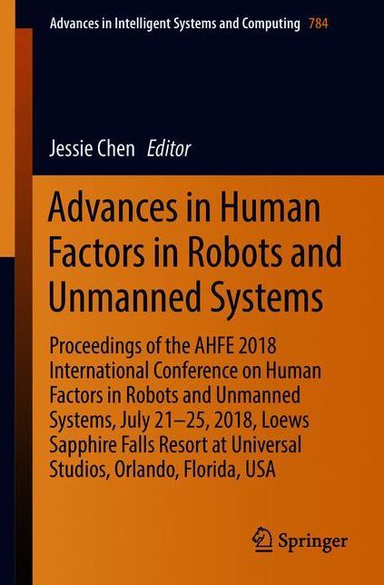 Advances in Human Factors in Robots and Unmanned Systems: Proceedings of the AHFE 2018 International Conference on Human Factors in Robots and Unmanned Systems, July 21-25, 2018, Loews Sapphire Falls Resort at Universal Studios, Orlando, Florida, USA