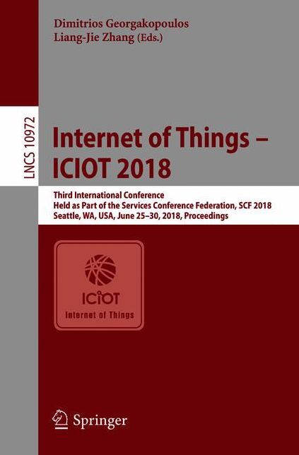 Internet of Things - ICIOT 2018: Third International Conference, Held as Part of the Services Conference Federation, SCF 2018, Seattle, WA, USA, June 25-30, 2018, Proceedings