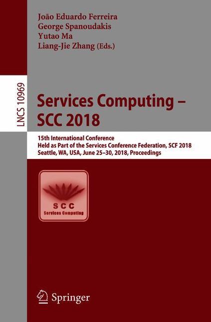 Services Computing - SCC 2018: 15th International Conference, SCC 2018, Held as Part of the Services Conference Federation, SCF 2018, Seattle, WA, USA, June 25-30, 2018, Proceedings