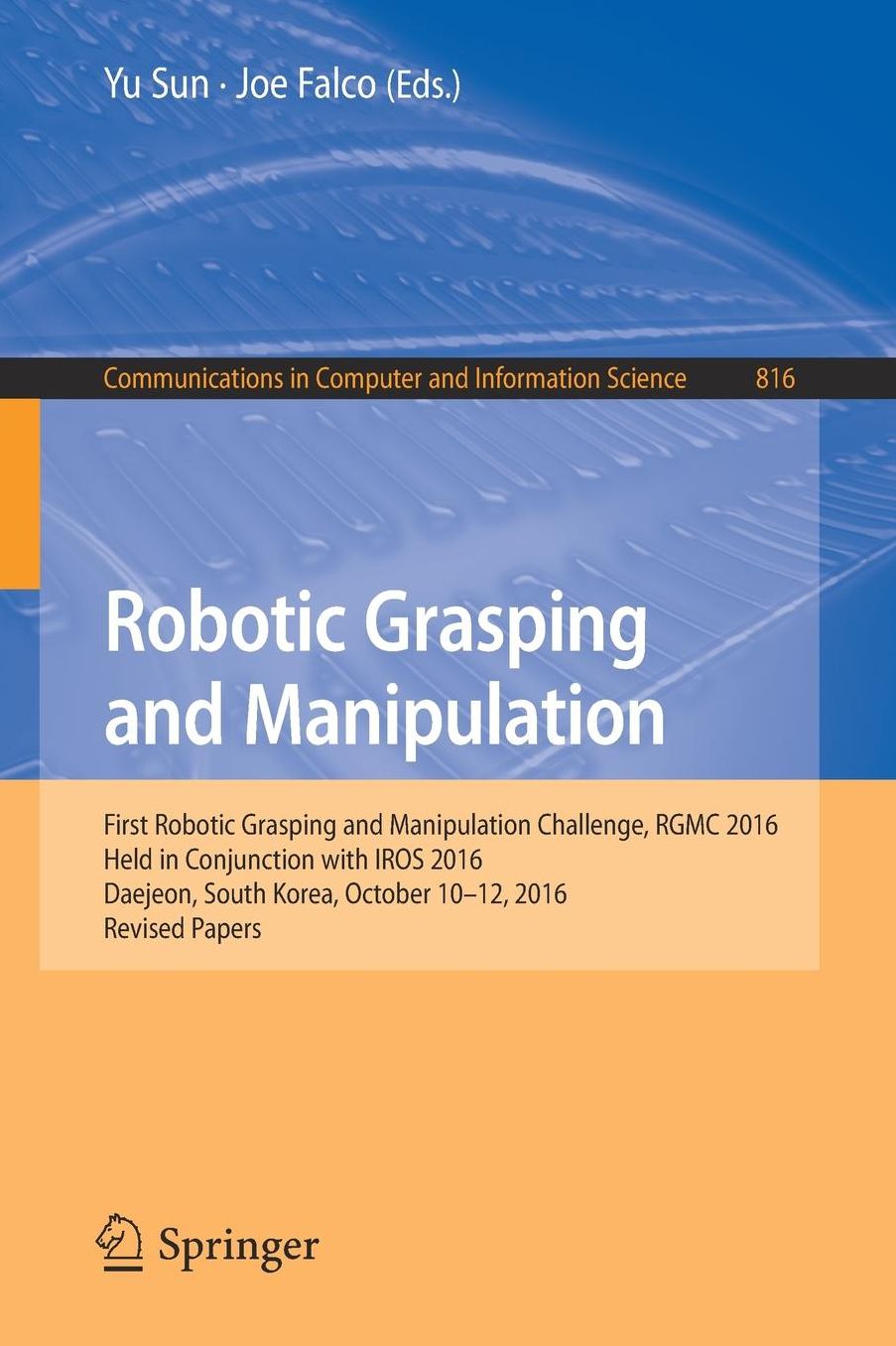 Robotic Grasping and Manipulation: First Robotic Grasping and Manipulation Challenge, RGMC 2016, Held in Conjunction with IROS 2016, Daejeon, South Korea, October 10-12, 2016, Revised Papers