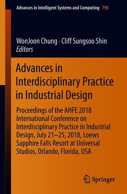 Advances in Interdisciplinary Practice in Industrial Design: Proceedings of the AHFE 2018 International Conference on Interdisciplinary Practice in Industrial Design, July 21-25, 2018, Loews Sapphire Falls Resort at Universal Studios, Orlando, Florida, US