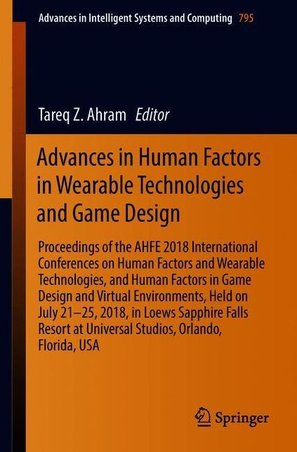 Advances in Human Factors in Wearable Technologies and Game Design: Proceedings of the AHFE 2018 International Conferences on Human Factors and Wearable Technologies, and Human Factors in Game Design and Virtual Environments, held on July 21-25, 2018, in