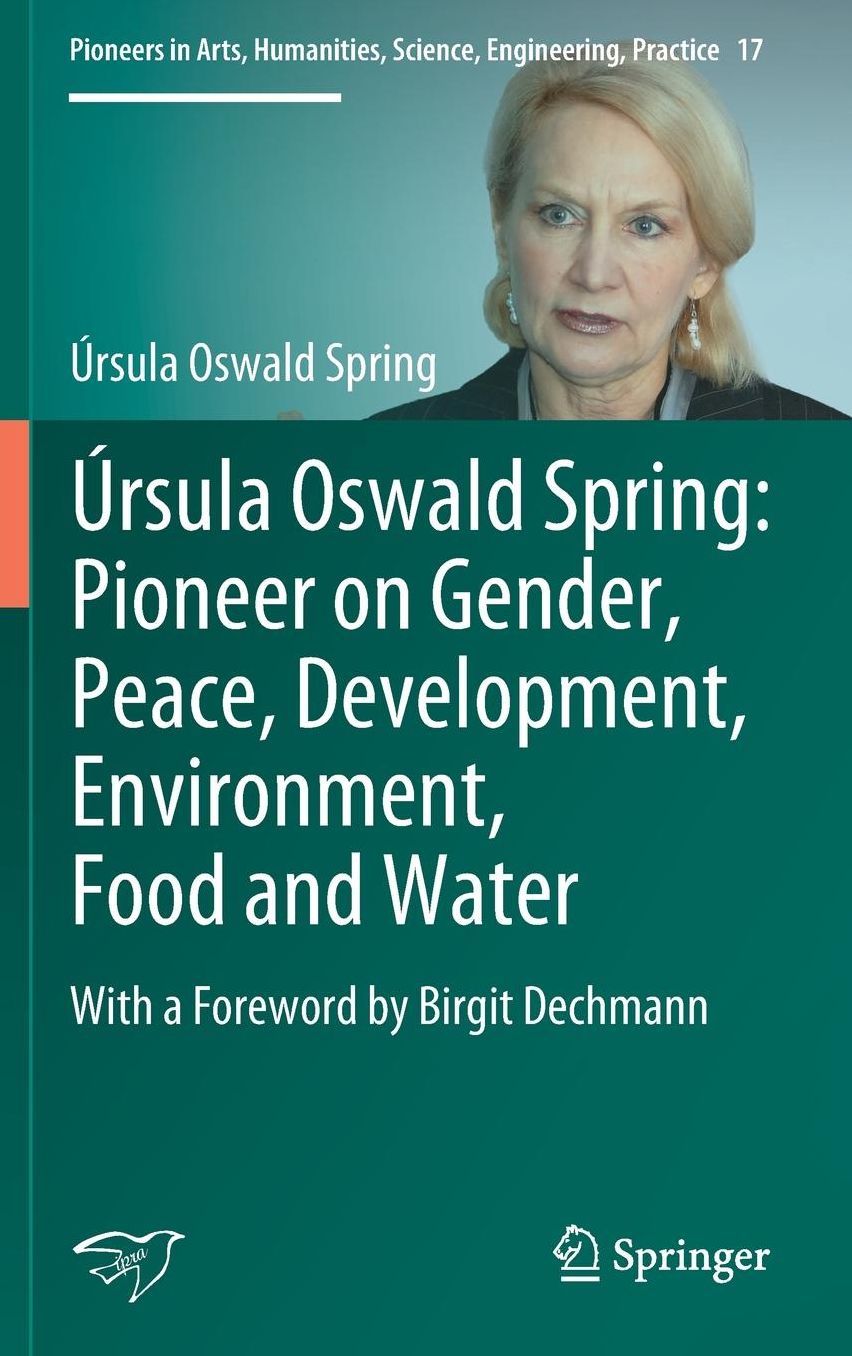 Ã¿rsula Oswald Spring: Pioneer on Gender, Peace, Development, Environment, Food and Water: With a Foreword by Birgit Dechmann