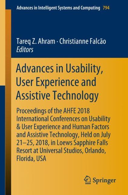 Advances in Usability, User Experience and Assistive Technology: Proceedings of the AHFE 2018 International Conferences on Usability & User Experience and Human Factors and Assistive Technology, Held on July 21-25, 2018, in Loews Sapphire Falls Resort at