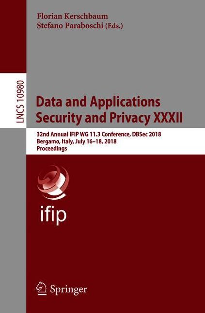 Data and Applications Security and Privacy XXXII: 32nd Annual IFIP WG 11.3 Conference, DBSec 2018, Bergamo, Italy, July 16-18, 2018. Proceedings