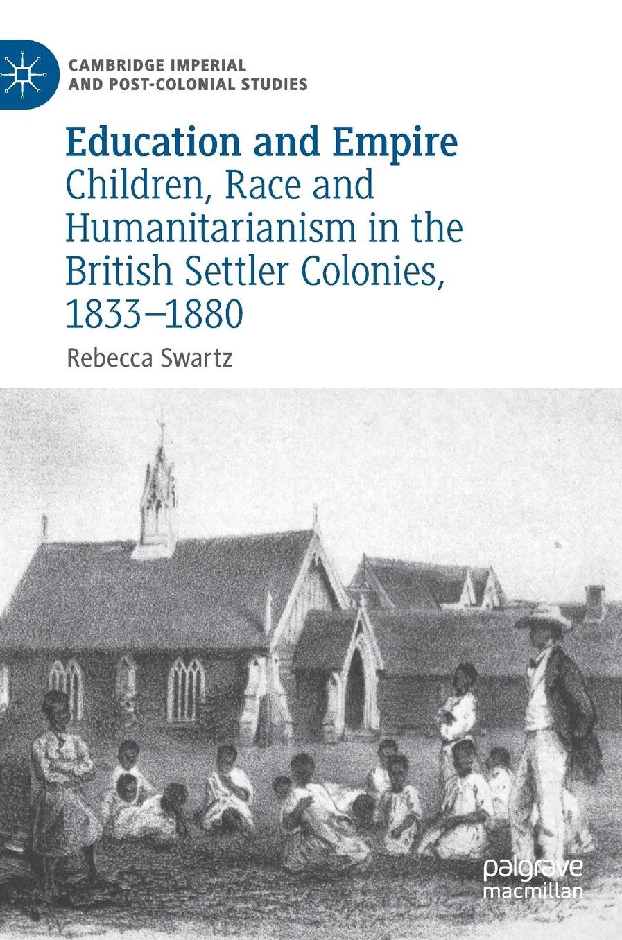 Education and Empire: Children, Race and Humanitarianism in the British Settler Colonies, 1833-1880