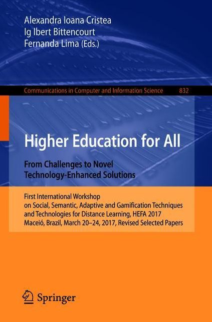 Higher Education for All. from Challenges to Novel Technology-Enhanced Solutions: First International Workshop on Social, Semantic, Adaptive and Gamification Techniques and Technologies for Distance Learning, Hefa 2017, Maceiï¿½, Brazil, March 20-24, 2017