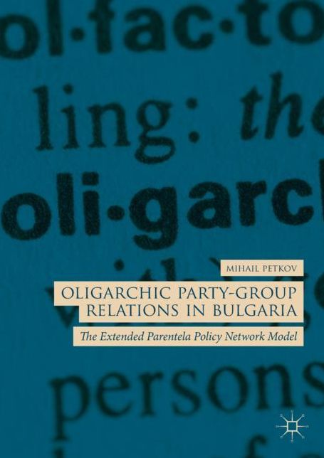 Oligarchic Party-Group Relations in Bulgaria: The Extended Parentela Policy Network Model