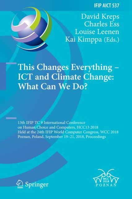 This Changes Everything - Ict and Climate Change: What Can We Do?: 13th Ifip Tc 9 International Conference on Human Choice and Computers, Hcc13 2018, Held at the 24th Ifip World Computer Congress, Wcc 2018, Poznan, Poland, September 19-21, 2018, Proceedin