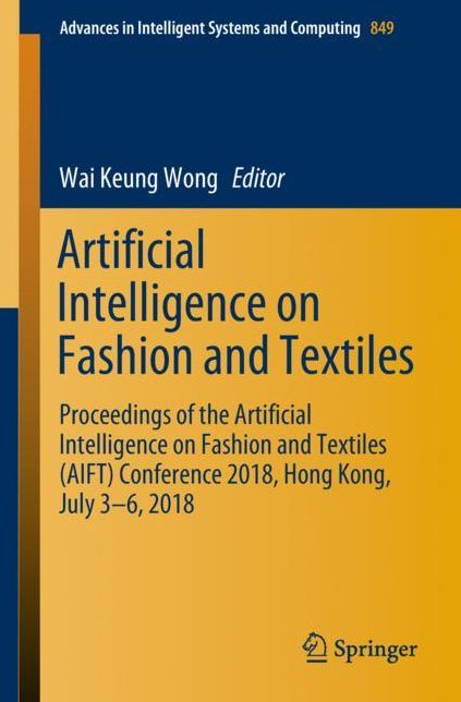 Artificial Intelligence on Fashion and Textile: Proceedings of the Artificial Intelligence on Fashion and Textile (Aift) Conference 2018, Hong Kong, July 3-6, 2018