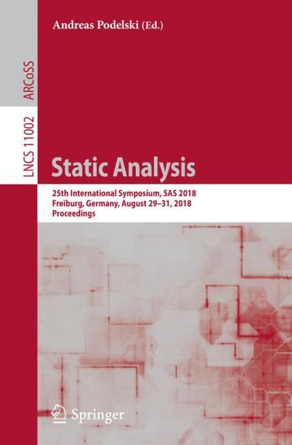 Static Analysis: 25th International Symposium, SAS 2018, Freiburg, Germany, August 29 - August 31, 2018, Proceedings