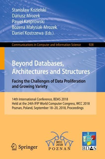 Beyond Databases, Architectures and Structures -- Facing the Challenges of Data Proliferation and Growing Variety: 14th International Conference, Bdas 2018, Held at the 24th Ifip World Computer Congress, Wcc 2018, Poznan, Poland, September 18-20, 2018, Pr