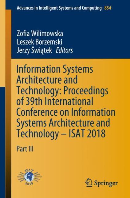 Information Systems Architecture and Technology: Proceedings of 39th International Conference on Information Systems Architecture and Technology - Isat 2018: Part III