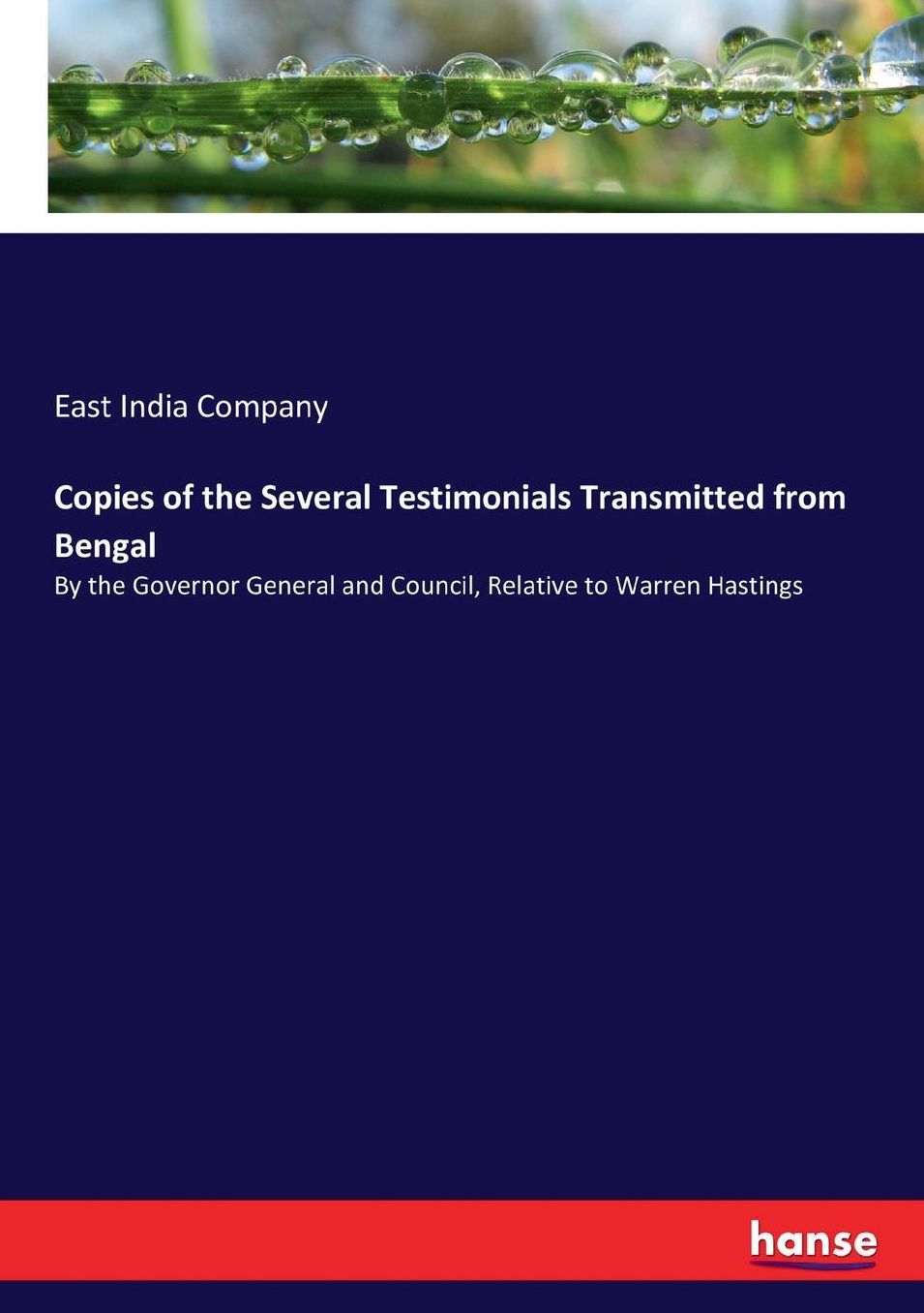 Copies of the Several Testimonials Transmitted from Bengal: By the Governor General and Council, Relative to Warren Hastings