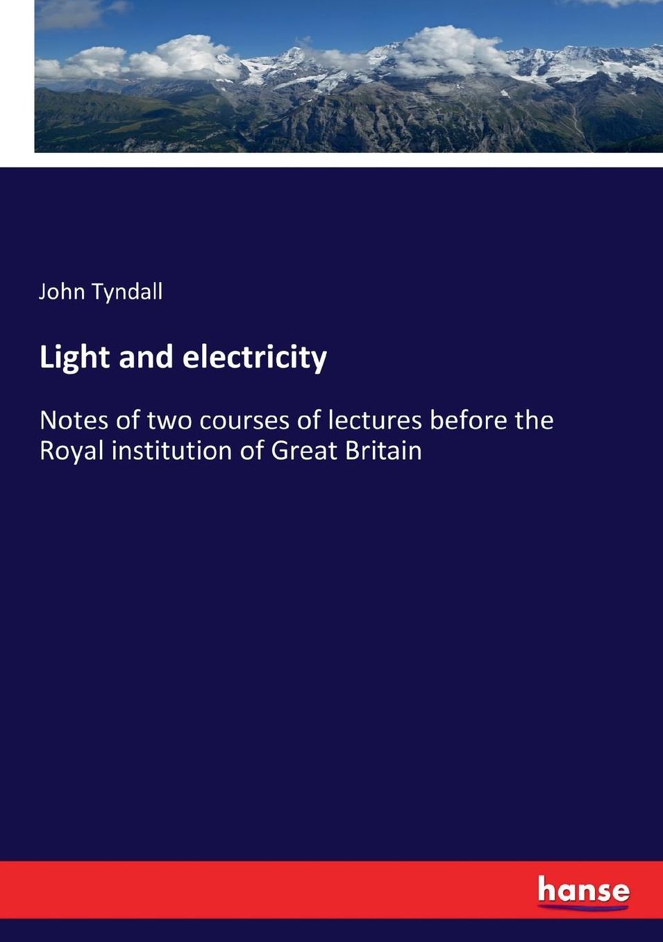 Light and electricity: Notes of two courses of lectures before the Royal institution of Great Britain