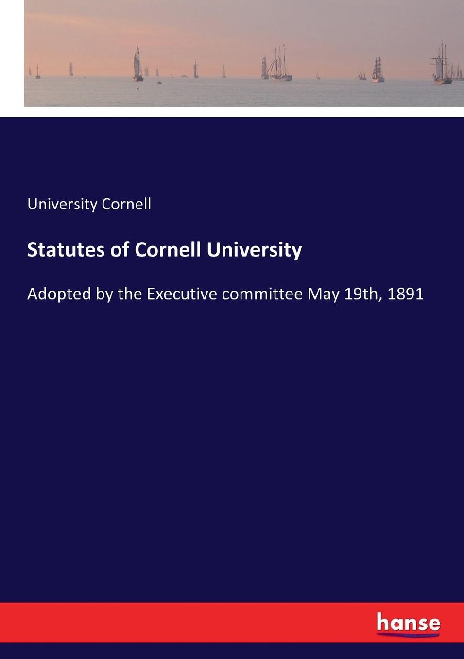 Statutes of Cornell University: Adopted by the Executive committee May 19th, 1891