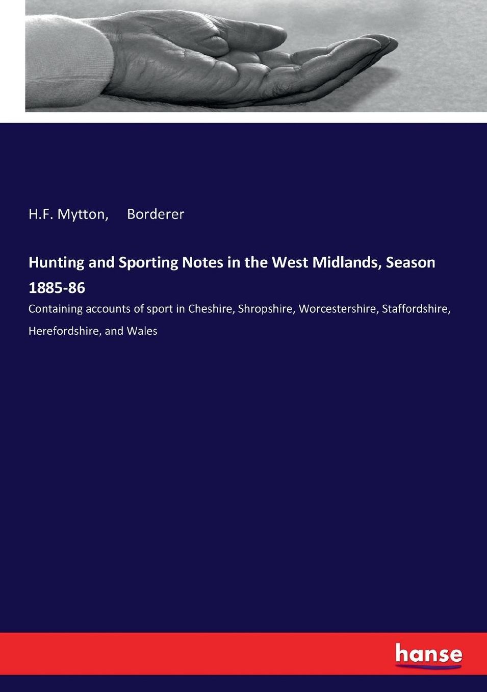 Hunting and Sporting Notes in the West Midlands, Season 1885-86: Containing accounts of sport in Cheshire, Shropshire, Worcestershire, Staffordshire, Herefordshire, and Wales