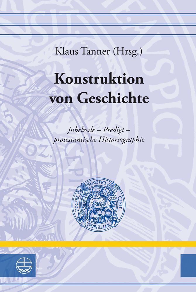Konstruktion von Geschichte: Jubelrede - Predigt - protestantische Historiographie