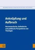 Anknupfung und Aufbruch: Hermeneutische, asthetische und politische Perspektiven der Theologie