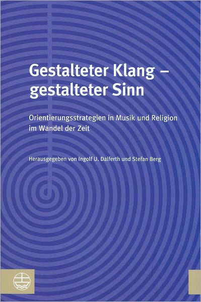 Gestalteter Klang - gestalteter Sinn: Orientierungsstrategien in Musik und Religion im Wandel der Zeit