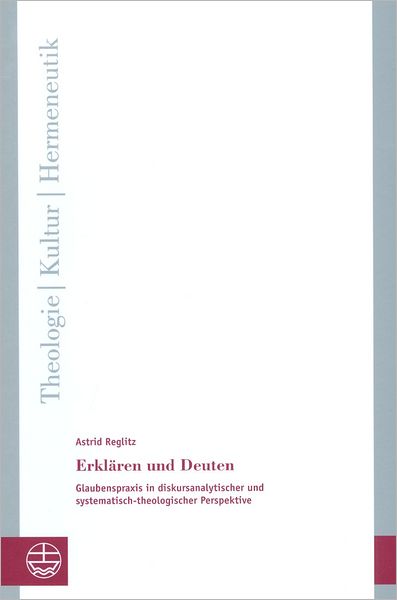 Erklaren und Deuten: Glaubenspraxis in diskursanalytischer und systematisch-theologischer Perspektive
