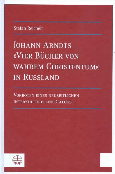 Johann Arndts Vier Bucher von wahrem Christentum in Russland: Vorboten eines neuzeitlichen interkulturellen Dialogs