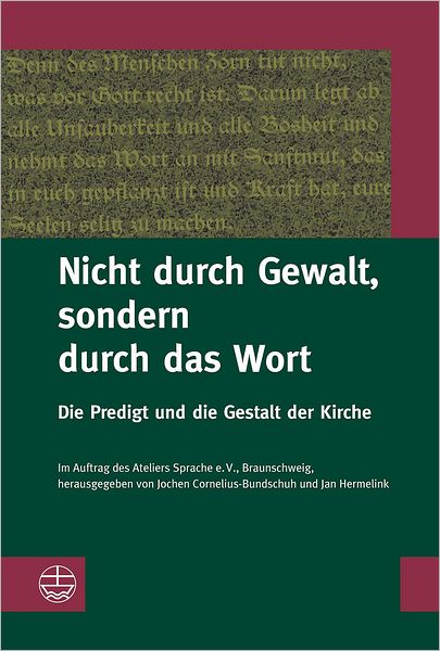Nicht durch Gewalt, sondern durch das Wort: Die Predigt und die Gestalt der Kirche