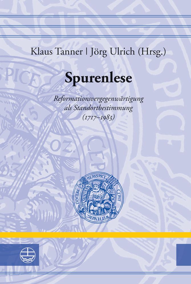 Spurenlese: Reformationsvergegenwartigung als Standortbestimmung (1717-1983)
