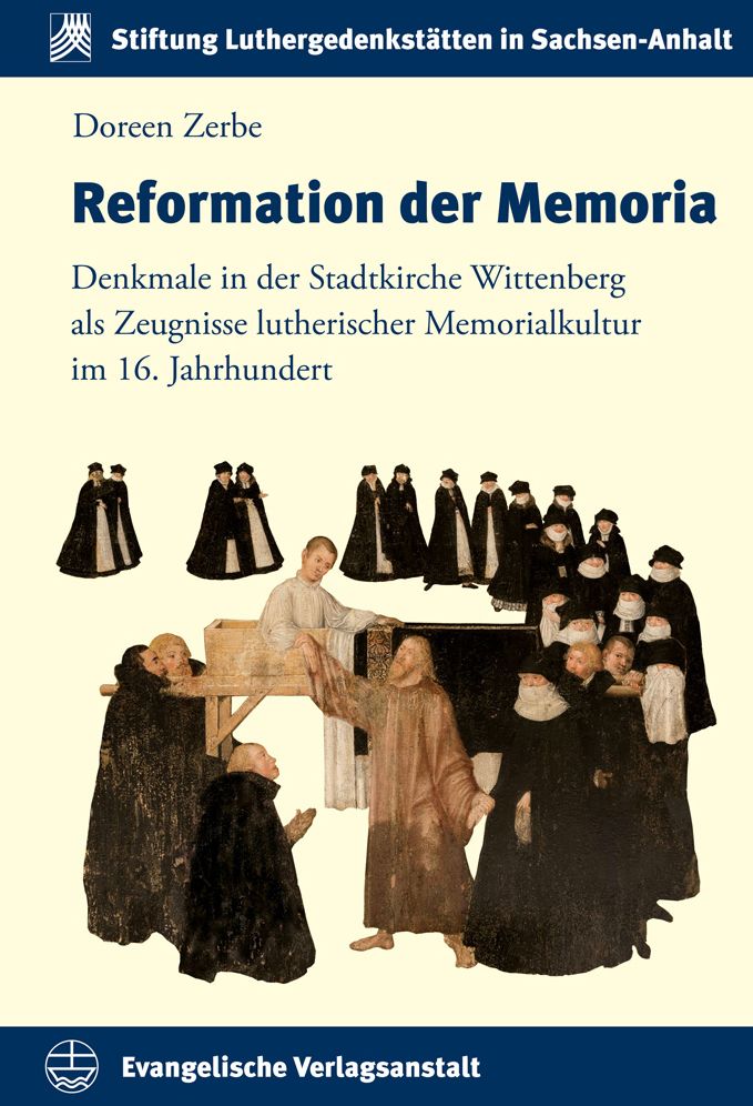 Reformation der Memoria: Denkmale in der Stadtkirche Wittenberg als Zeugnisse lutherischer Memorialkultur im 16. Jahrhundert