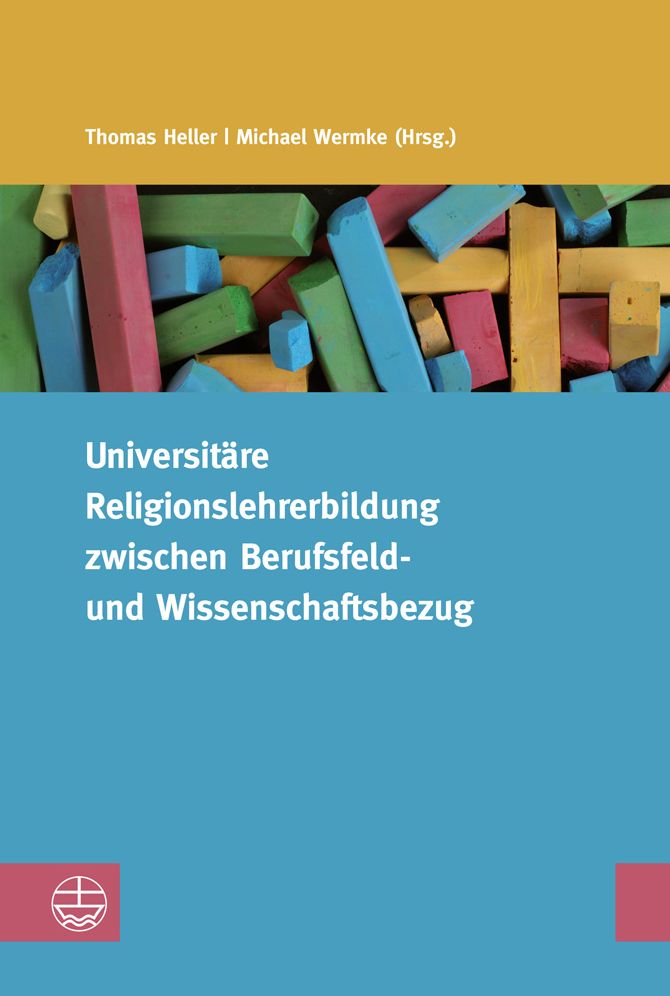 Universitare Religionslehrerbildung zwischen Berufsfeld- und Wissenschaftsbezug