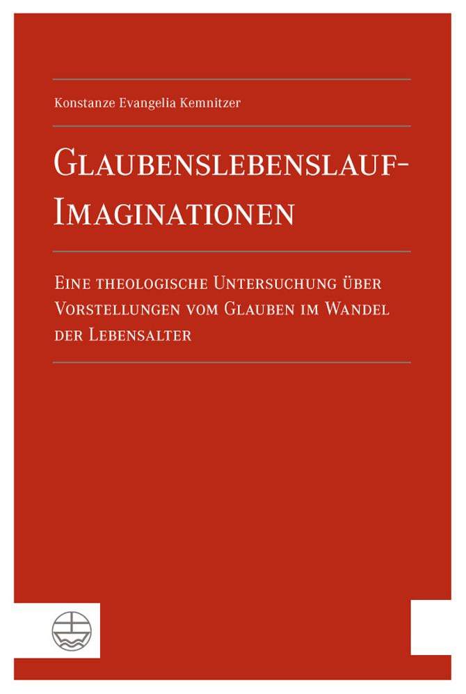 Glaubenslebenslauf-Imaginationen: Eine theologische Untersuchung uber Vorstellungen vom Glauben im Wandel der Lebensalter