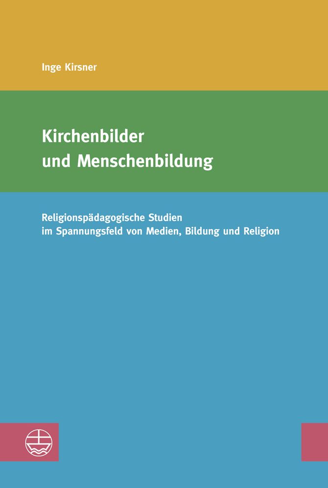 Kirchenbilder und Menschenbildung: Religionspadagogische Studien im Spannungsfeld von Medien, Bildung und Religion