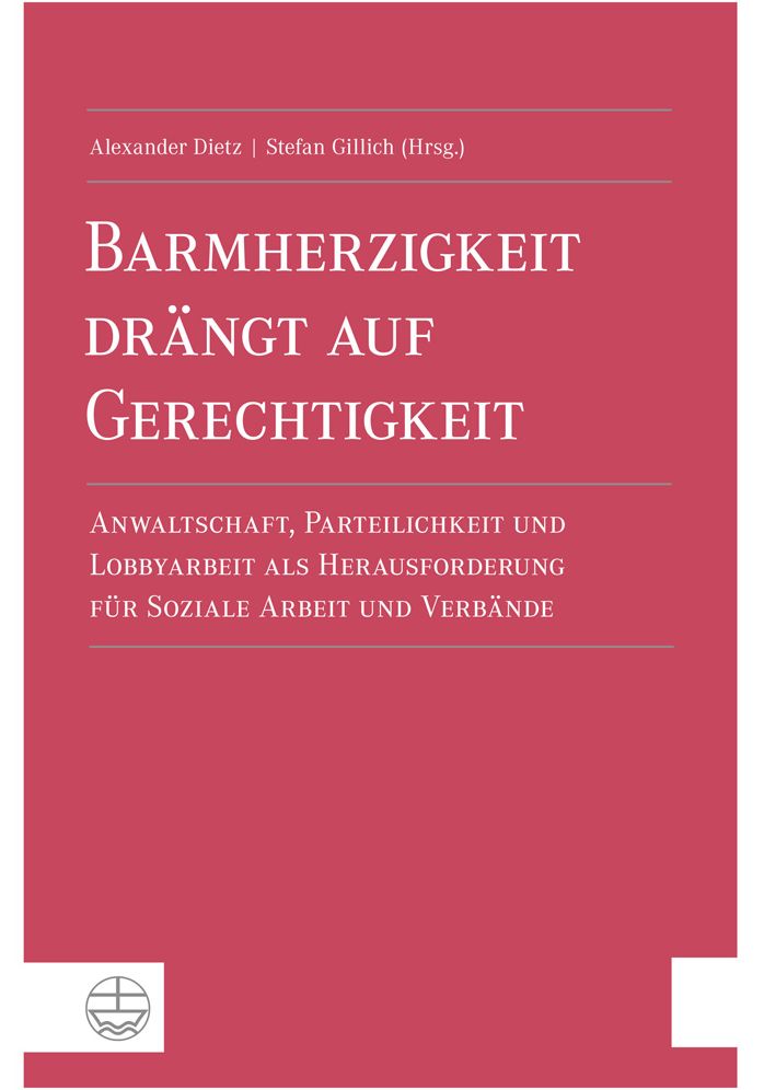 Barmherzigkeit drangt auf Gerechtigkeit: Anwaltschaft, Parteilichkeit und Lobbyarbeit als Herausforderung fur Soziale Arbeit und Verbande