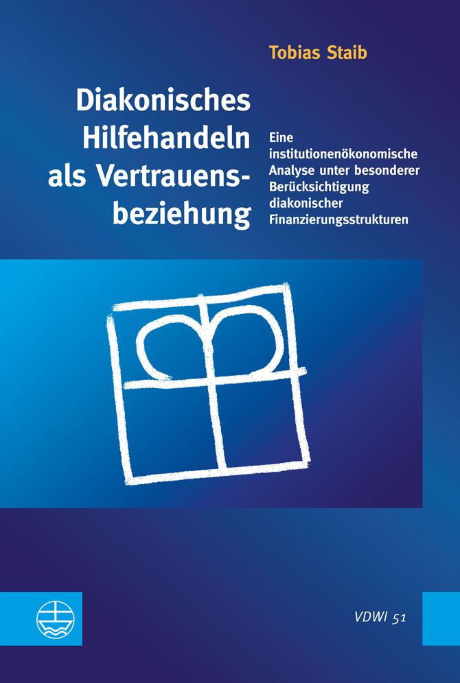 Diakonisches Hilfehandeln als Vertrauensbeziehung: Eine institutionenokonomische Analyse unter besonderer Berucksichtigung diakonischer Finanzierungsstrukturen