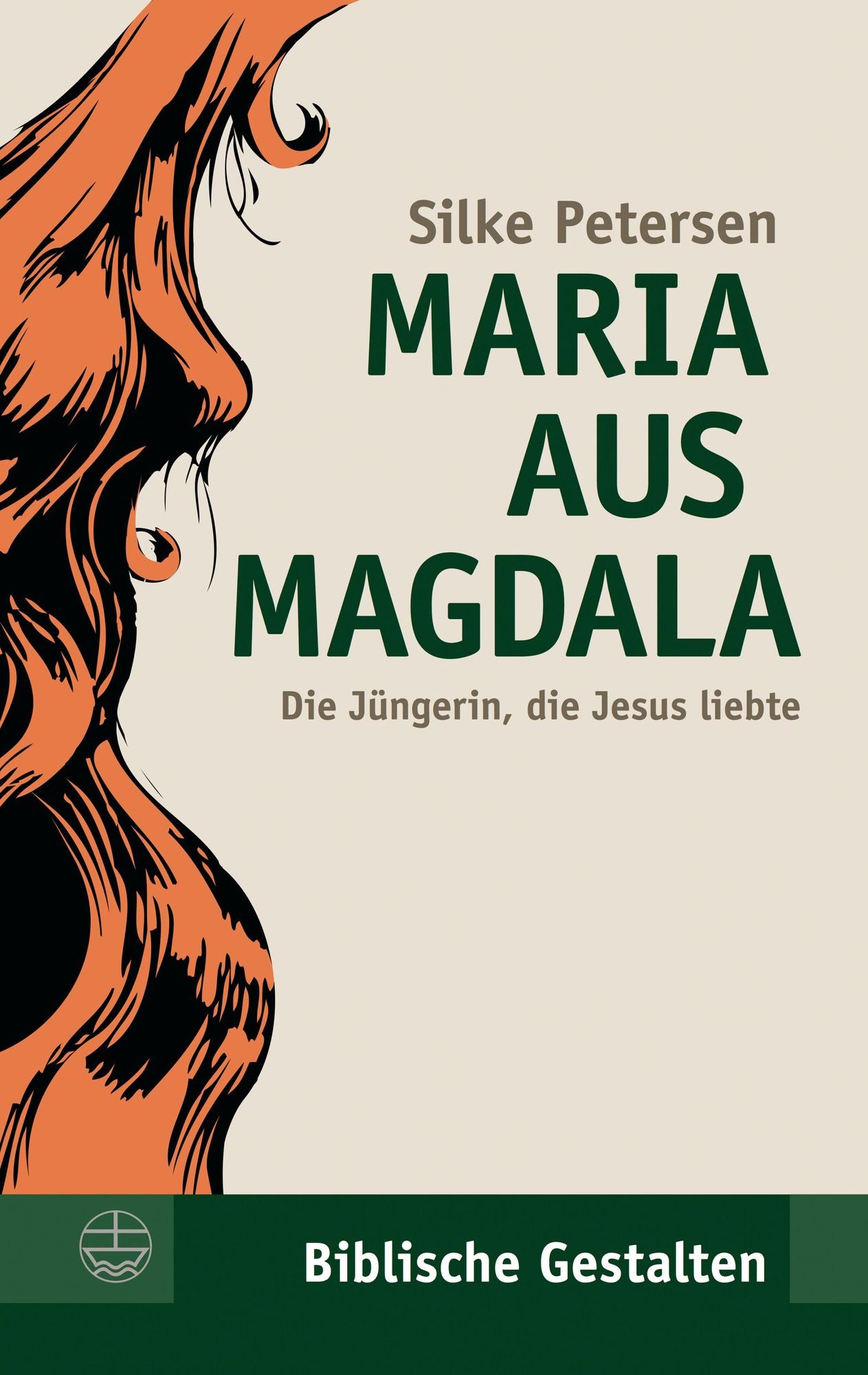 Maria aus Magdala: Die Jüngerin, die Jesus liebte