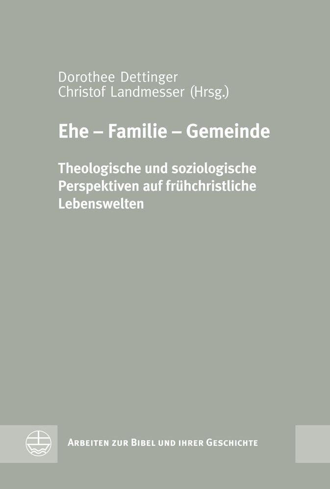 Ehe - Familie - Gemeinde: Theologische und soziologische Perspektiven auf fruhchristliche Lebenswelten