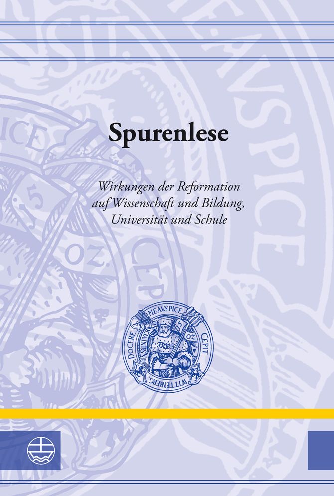 Spurenlese: Wirkungen der Reformation auf Wissenschaft und Bildung, Universitat und Schule