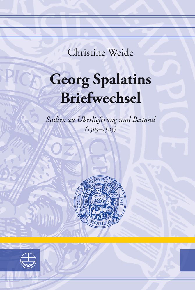 Georg Spalatins Briefwechsel: Studien zu Uberlieferung und Bestand (1505-1525)