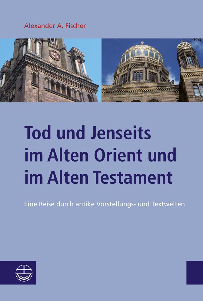 Tod und Jenseits im Alten Orient und im Alten Testament: Eine Reise durch antike Vorstellungs- und Textwelten