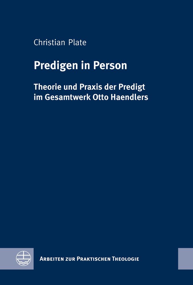 Predigen in Person: Theorie und Praxis der Predigt im Gesamtwerk Otto Haendlers