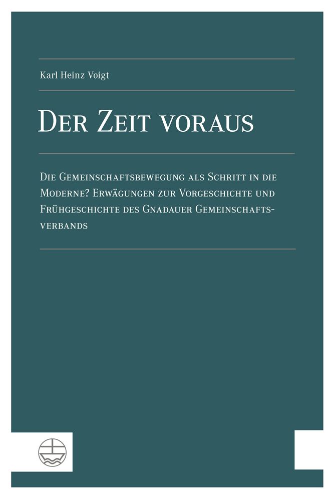 Der Zeit voraus: Die Gemeinschaftsbewegung als Schritt in die Moderne? Erwagungen zur Vorgeschichte und Fruhgeschichte des Gnadauer Gemeinschaftsverbands