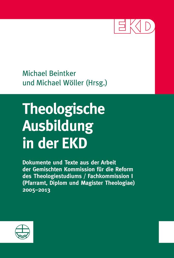 Theologische Ausbildung in der EKD: Dokumente und Texte aus der Arbeit der Gemischten Kommission fur die Reform des Theologiestudiums / Fachkommission I (Pfarramt, Diplom und Magister Theologiae) 2005-2013. Herausgegeben im Auftrag der Gemischten Kommissi