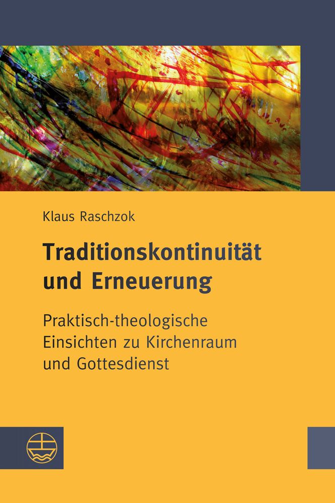 Traditionskontinuitat und Erneuerung: Praktisch-theologische Einsichten zu Kirchenraum und Gottesdienst
