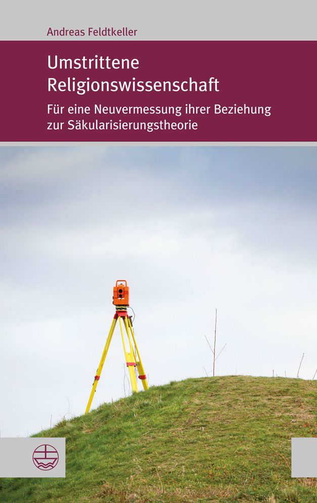 Umstrittene Religionswissenschaft: Fur eine Neuvermessung ihrer Beziehung zur Sakularisierungstheorie