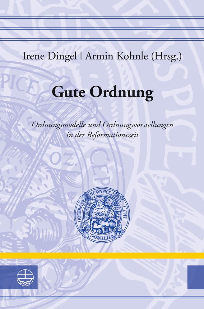Gute Ordnung: Ordnungsmodelle und Ordnungsverstellungen in der Reformationszeit